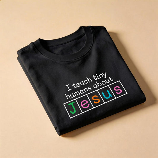 I Teach Tiny Humans About Jesus Shirt