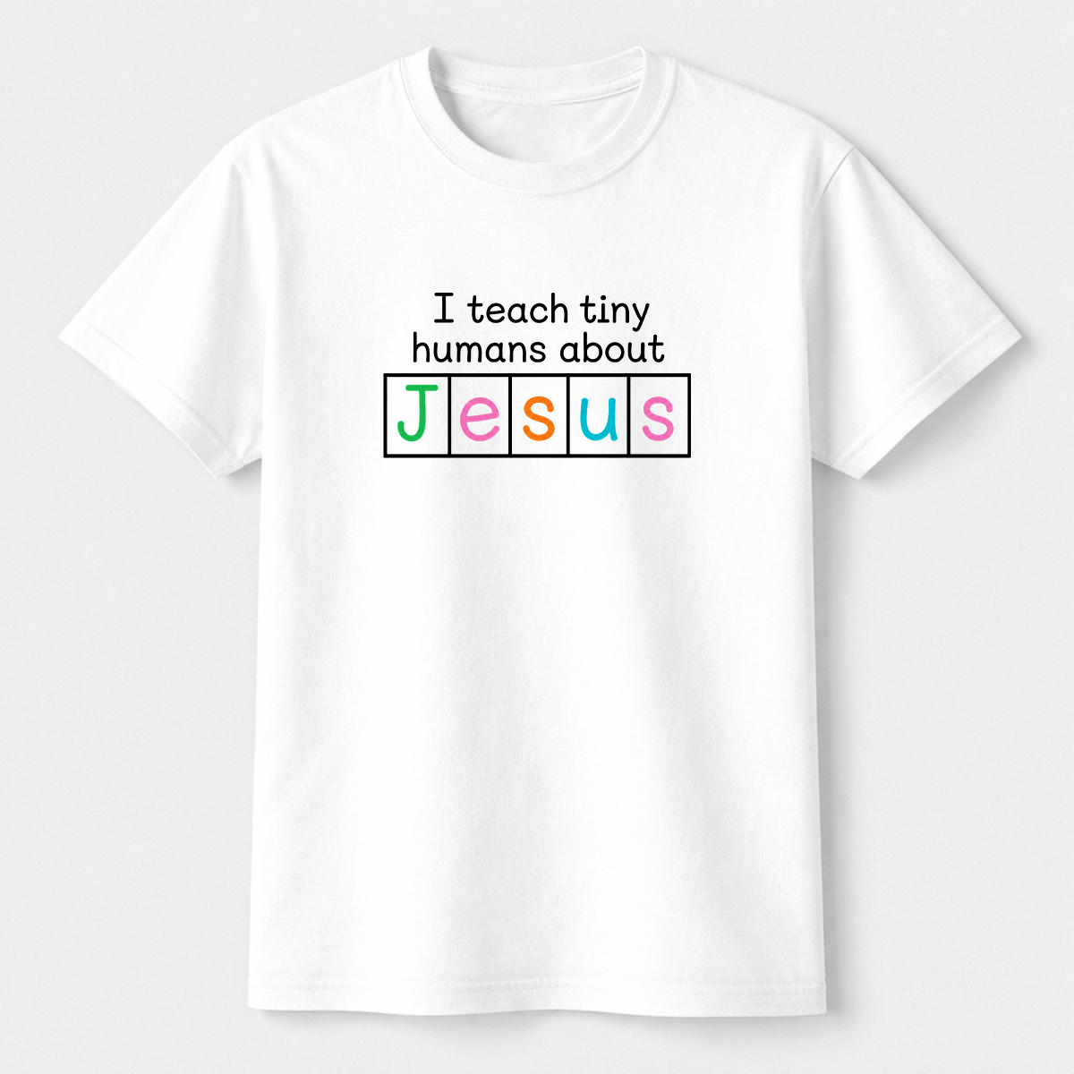 I Teach Tiny Humans About Jesus Shirt