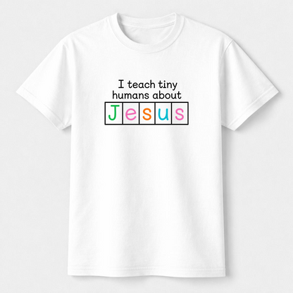 I Teach Tiny Humans About Jesus Shirt