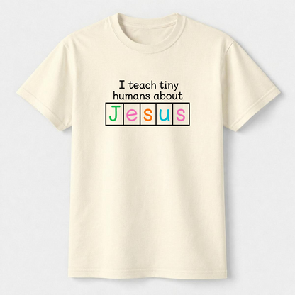 I Teach Tiny Humans About Jesus Shirt